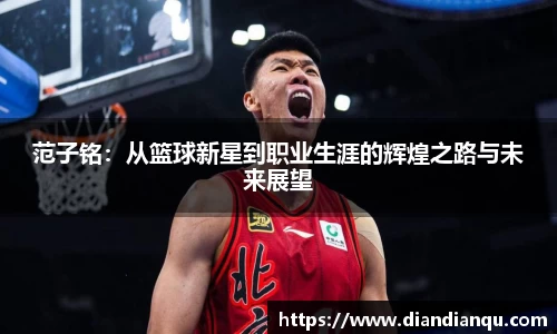 J9范子铭：从篮球新星到职业生涯的辉煌之路与未来展望